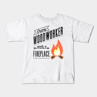 Every Woodworker Needs a Fireplace for Craftsman, Carpenter Kids T-Shirt